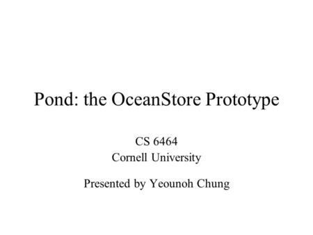 Pond: the OceanStore Prototype CS 6464 Cornell University Presented by Yeounoh Chung.