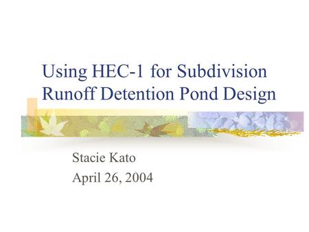 Using HEC-1 for Subdivision Runoff Detention Pond Design Stacie Kato April 26, 2004.