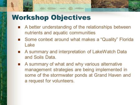 Workshop Objectives A better understanding of the relationships between nutrients and aquatic communities Some context around what makes a “Quality” Florida.