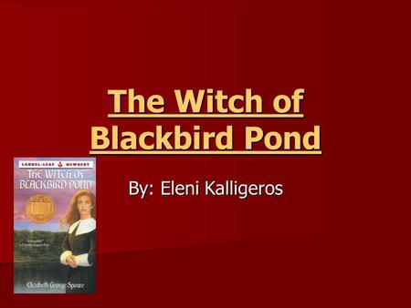 The Witch of Blackbird Pond By: Eleni Kalligeros.