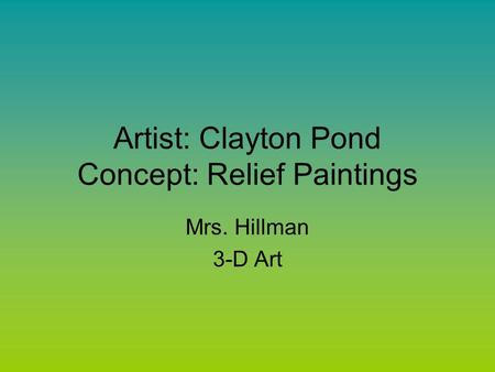 Artist: Clayton Pond Concept: Relief Paintings Mrs. Hillman 3-D Art.