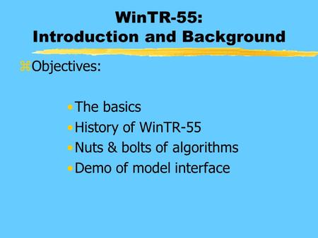 WinTR-55: Introduction and Background zObjectives: The basics History of WinTR-55 Nuts & bolts of algorithms Demo of model interface.