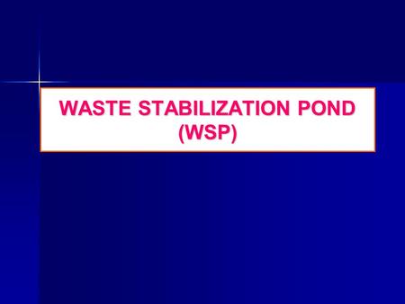 WASTE STABILIZATION POND (WSP). Advantages:Simplicity simple to construct simple to construct simple to operate and maintain simple to operate and.
