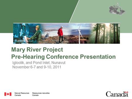 Mary River Project Pre-Hearing Conference Presentation Igloolik, and Pond Inlet, Nunavut November 6-7 and 9-10, 2011.