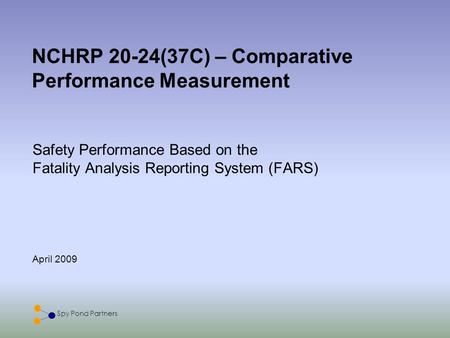 Spy Pond Partners April 2009 NCHRP 20-24(37C) – Comparative Performance Measurement Safety Performance Based on the Fatality Analysis Reporting System.