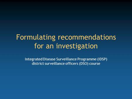 Formulating recommendations for an investigation Integrated Disease Surveillance Programme (IDSP) district surveillance officers (DSO) course.