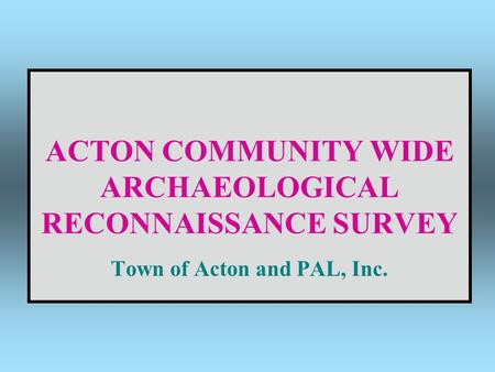 ACTON COMMUNITY WIDE ARCHAEOLOGICAL RECONNAISSANCE SURVEY Town of Acton and PAL, Inc.
