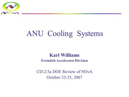 ANU Cooling Systems Karl Williams Fermilab Accelerator Division CD-2/3a DOE Review of NO A October 23-25, 2007.
