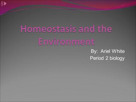 By: Ariel White Period 2 biology. What is Homeostasis? Homeostasis is the stable internal conditions of a living thing. When there is a change in the.