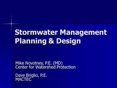 Stormwater Management Planning & Design Mike Novotney, P.E. (MD) Center for Watershed Protection Dave Briglio, P.E. MACTEC.