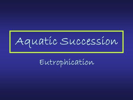 Aquatic Succession Eutrophication.