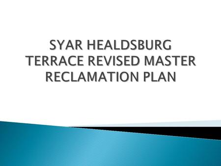 Reclamation Plan Project Purpose: To Satisfy Syar’s Reclamation Obligation under SMARA for the Healdsburg Terraces (Basalt, Phase I, Phase II and No Name.