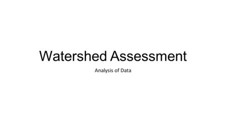 Watershed Assessment Analysis of Data. Q Values Raw data values are NOT Q values. We need to convert the raw data/observations into “grades” (Q values)