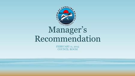 Manager’s Recommendation FEBRUARY 11, 2015 COUNCIL ROOM.