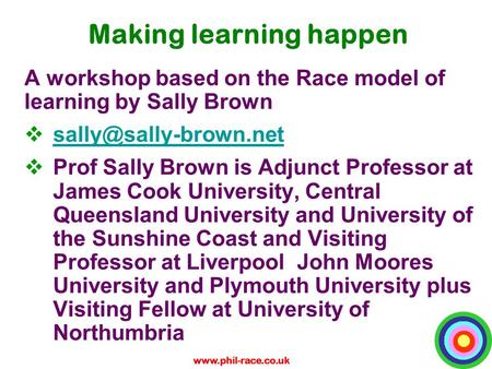Making learning happen A workshop based on the Race model of learning by Sally Brown 