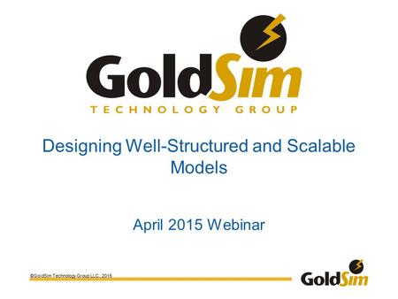 ©GoldSim Technology Group LLC., 2015 Designing Well-Structured and Scalable Models April 2015 Webinar.