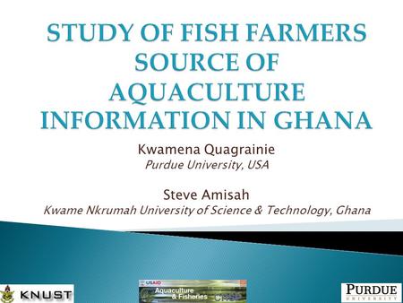 Kwamena Quagrainie Purdue University, USA Steve Amisah Kwame Nkrumah University of Science & Technology, Ghana.