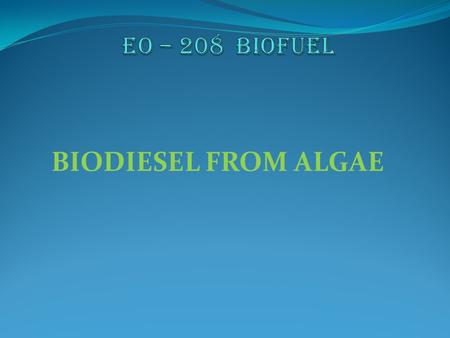EO – 208 BIOFUEL BIODIESEL FROM ALGAE.