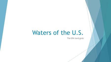 Waters of the U.S. The EPA land grab. Background Water has always been regulated, either by states or the federal government. The federal law is the Clean.