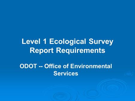 Level 1 Ecological Survey Report Requirements ODOT -- Office of Environmental Services.