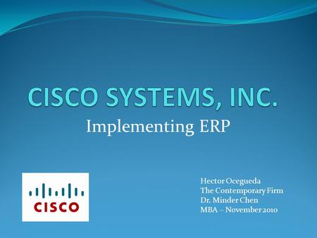 Implementing ERP Hector Ocegueda The Contemporary Firm Dr. Minder Chen MBA – November 2010.