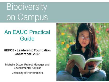 An EAUC Practical Guide HEFCE - Leadership Foundation Conference, 2007 Michelle Dixon, Project Manager and Environmental Advisor University of Hertfordshire.