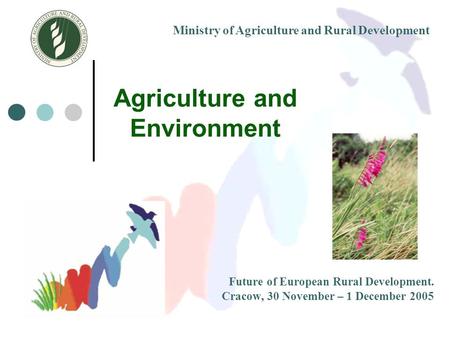 Agriculture and Environment Future of European Rural Development. Cracow, 30 November – 1 December 2005 Ministry of Agriculture and Rural Development.