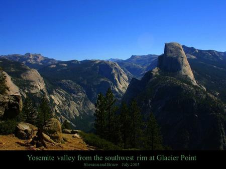 Yosemite valley from the southwest rim at Glacier Point Sherann and Bruce July 2005.
