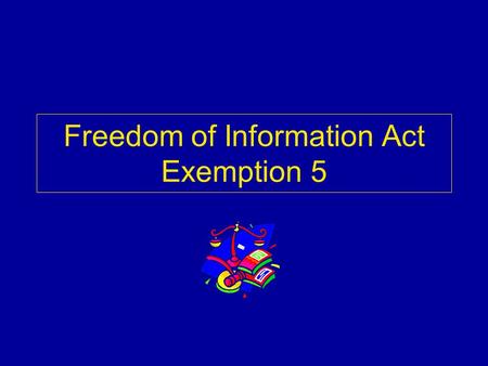 Freedom of Information Act Exemption 5. Exemption 5 Threshold “Inter-agency or intra-agency memorandums or letters which would not be available by law.