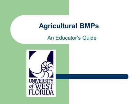 Agricultural BMPs An Educator’s Guide. What are Agricultural BMPs? Best Management Practices An approach to help farmers reduce or eliminate agricultural.