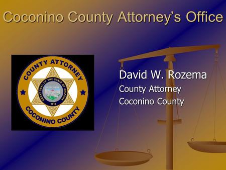 Coconino County Attorney’s Office David W. Rozema County Attorney Coconino County.