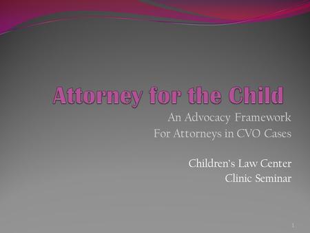 An Advocacy Framework For Attorneys in CVO Cases Children’s Law Center Clinic Seminar 1.