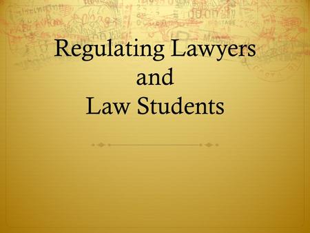 Regulating Lawyers and Law Students. Social Contract between Society and the Legal Profession The public agrees to allow the profession to self regulate.