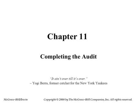 Chapter 11 Completing the Audit “It ain’t over till it’s over.”
