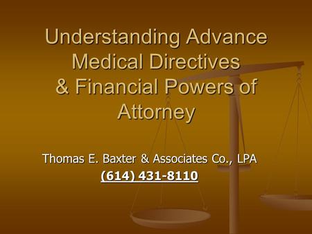 Understanding Advance Medical Directives & Financial Powers of Attorney Thomas E. Baxter & Associates Co., LPA (614) 431-8110.