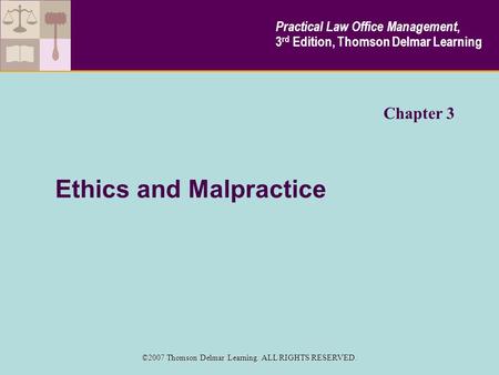 Ethics and Malpractice Chapter 3 Practical Law Office Management, 3 rd Edition, Thomson Delmar Learning ©2007 Thomson Delmar Learning. ALL RIGHTS RESERVED.