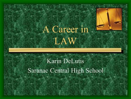 A Career in LAW Karin DeLutis Saranac Central High School.