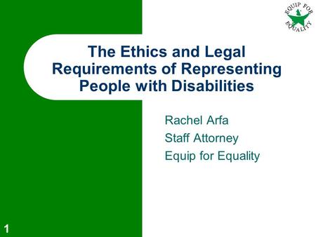 Rachel Arfa Staff Attorney Equip for Equality The Ethics and Legal Requirements of Representing People with Disabilities 1.