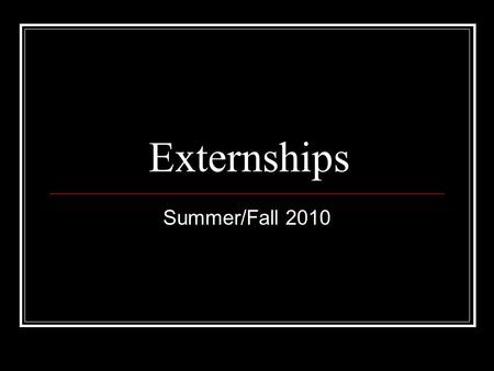Externships Summer/Fall 2010. Externships are available in the following areas: Judicial (open to 1Ls for summer) Criminal * Government/Agency* Child.