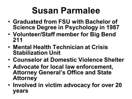 Susan Parmalee Graduated from FSU with Bachelor of Science Degree in Psychology in 1987 Volunteer/Staff member for Big Bend 211 Mental Health Technician.