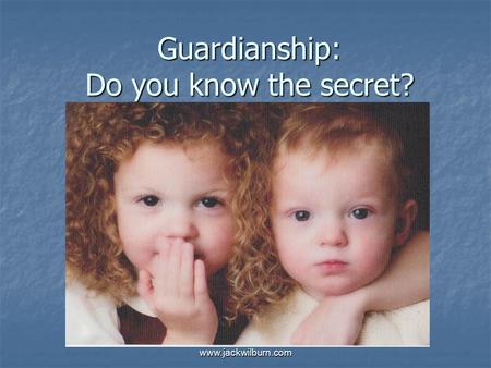 Www.jackwilburn.com Guardianship: Do you know the secret?