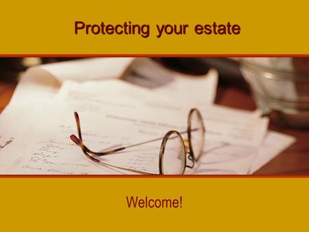 Protecting your estate Welcome!. Resistance to estate planning little personal benefit difficulty acknowledging mortality fail to recognize magnitude.