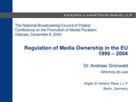 Regulation of Media Ownership in the EU 1990 – 2002 Dr. Andreas Grünwald Attorney-at-Law Hogan & Hartson Raue L.L.P. Berlin, Germany Regulation of Media.