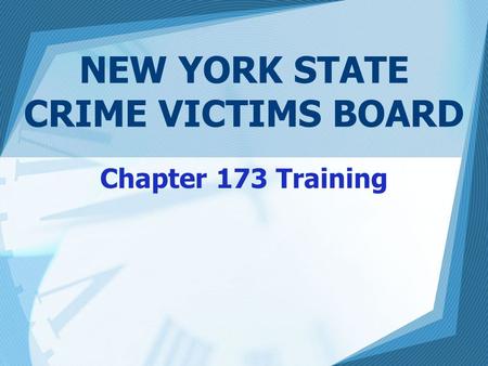 NEW YORK STATE CRIME VICTIMS BOARD Chapter 173 Training.