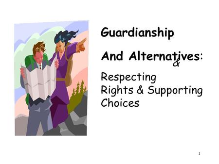 1 & Guardianship And Alternatives: Respecting Rights & Supporting Choices.