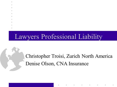 Lawyers Professional Liability Christopher Troisi, Zurich North America Denise Olson, CNA Insurance CARE September 19, 2002.