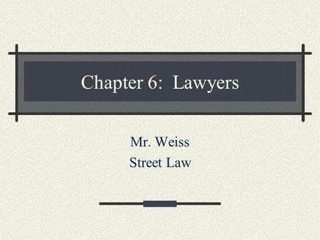 Chapter 6: Lawyers Mr. Weiss Street Law. Breakdown of Lawyers: 65%  Private practices (criminal, civil, family, environmental, etc.) 15%  Government.