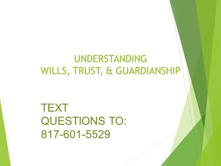 UNDERSTANDING WILLS, TRUST, & GUARDIANSHIP TEXT QUESTIONS TO: 817-601-5529.