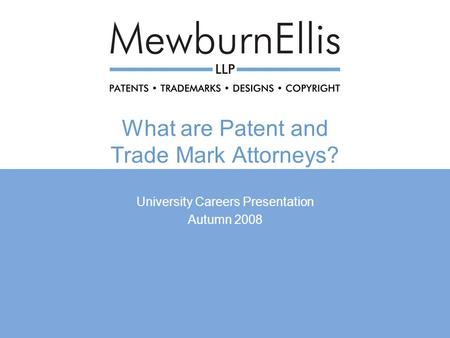 What are Patent and Trade Mark Attorneys? University Careers Presentation Autumn 2008.
