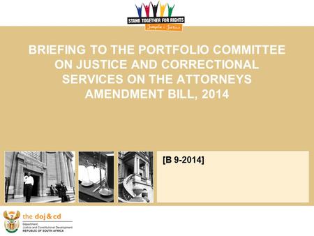 BRIEFING TO THE PORTFOLIO COMMITTEE ON JUSTICE AND CORRECTIONAL SERVICES ON THE ATTORNEYS AMENDMENT BILL, 2014 [B 9-2014]